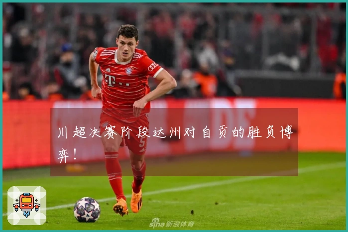 川超决赛阶段达州对自贡的胜负博弈！
