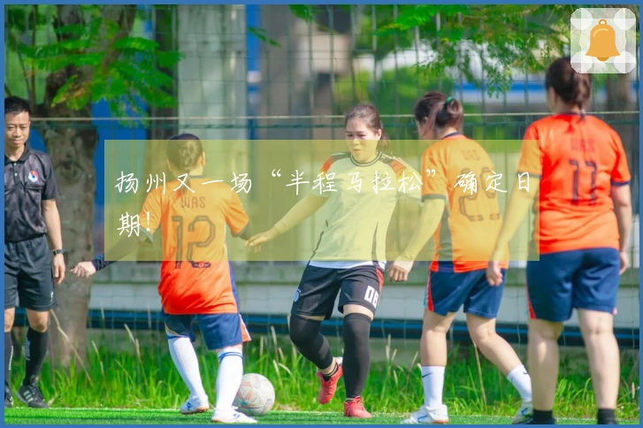 扬州又一场“半程马拉松”确定日期！