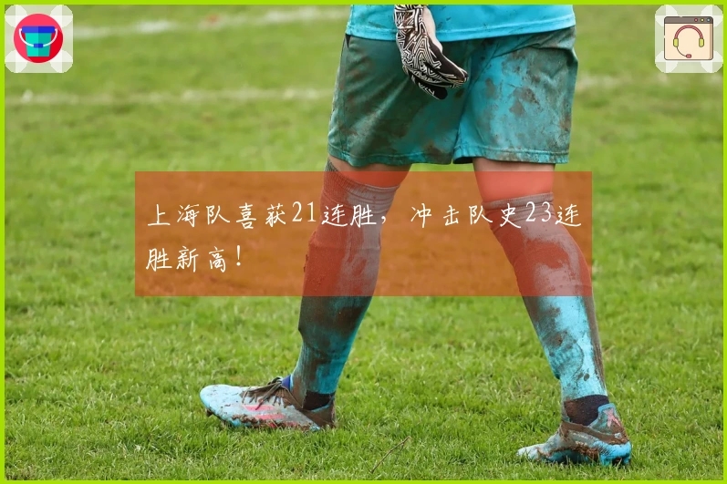 上海队喜获21连胜，冲击队史23连胜新高！