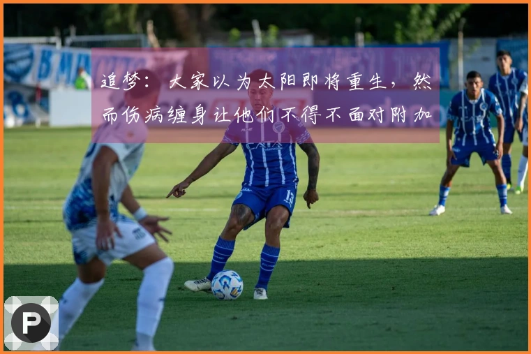 追梦：大家以为太阳即将重生，然而伤病缠身让他们不得不面对附加赛